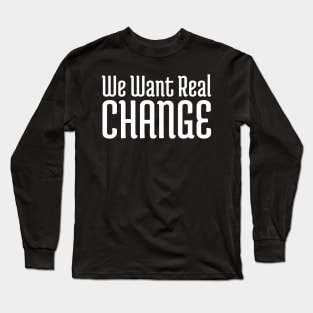 We want real change, Black Lives Matter, Black History, Civil Rights Long Sleeve T-Shirt